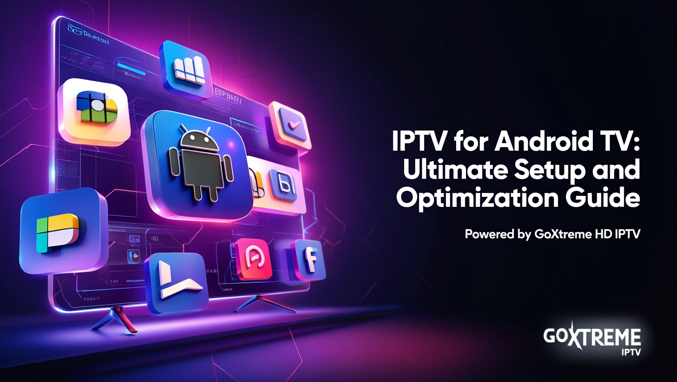 IPTV for Android TV: Ultimate Setup and Optimization Guide 2025