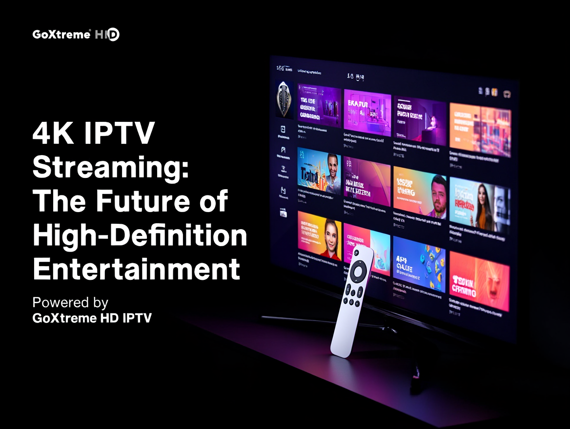 4K IPTV Streaming: The Future of High-Definition Entertainment